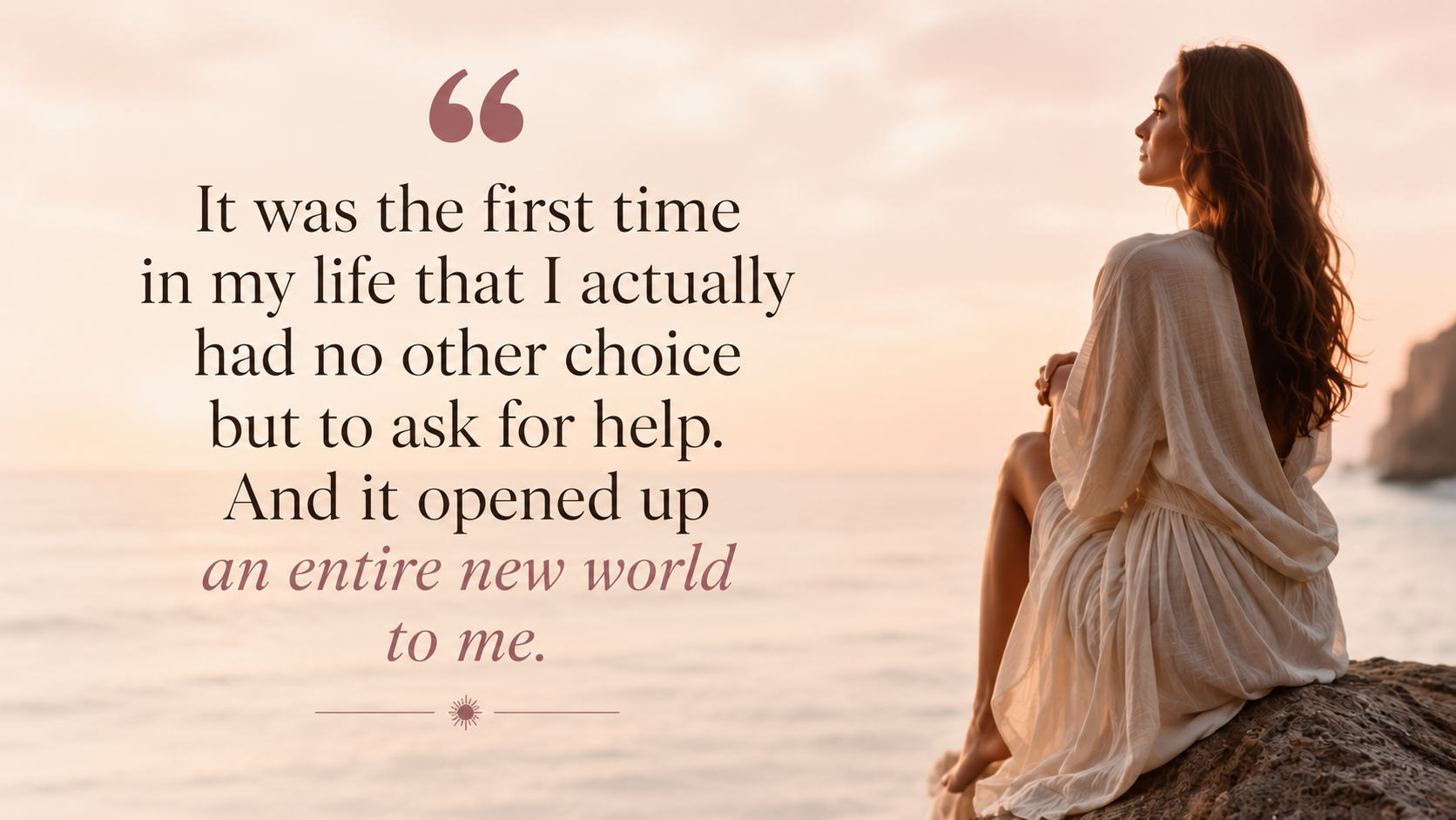 Inspirational quote by Laura Jane Thomas over a serene coastal image of a woman sitting on a rock at sunset. The quote: "It was the first time in my life that I actually had no other choice but to ask for help. And it opened up an entire new world to me."